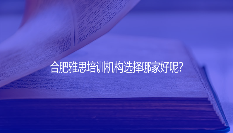 我应该选择哪家合肥雅思培训机构？