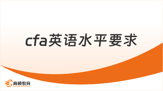 高顿教育：2025年cfa英语水平要求是什么样的